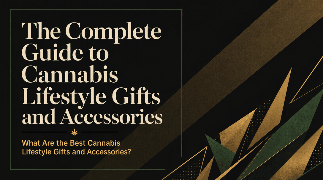 The Complete Guide to Cannabis Lifestyle Gifts and Accessories