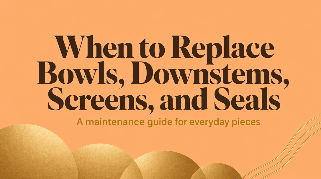 When Should You Replace Bowls, Downstems, Screens, and Seals? cover image