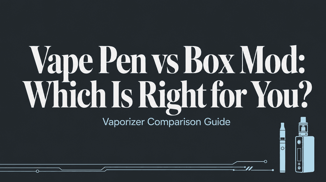 Vape Pen vs Box Mod: Which Is Right for You? cover image